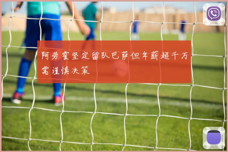 阿劳霍坚定留队巴萨但年薪超千万需谨慎决策