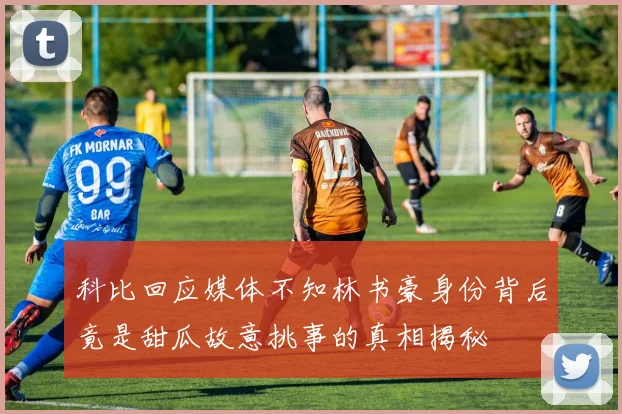 科比回应媒体不知林书豪身份背后竟是甜瓜故意挑事的真相揭秘